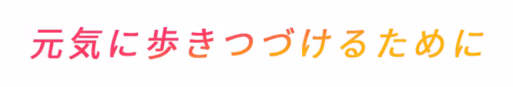 元気に歩きつづけるために